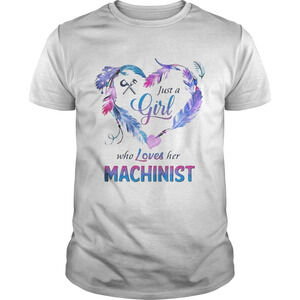 Just A Girl Who Oves Her Machinist Shirt